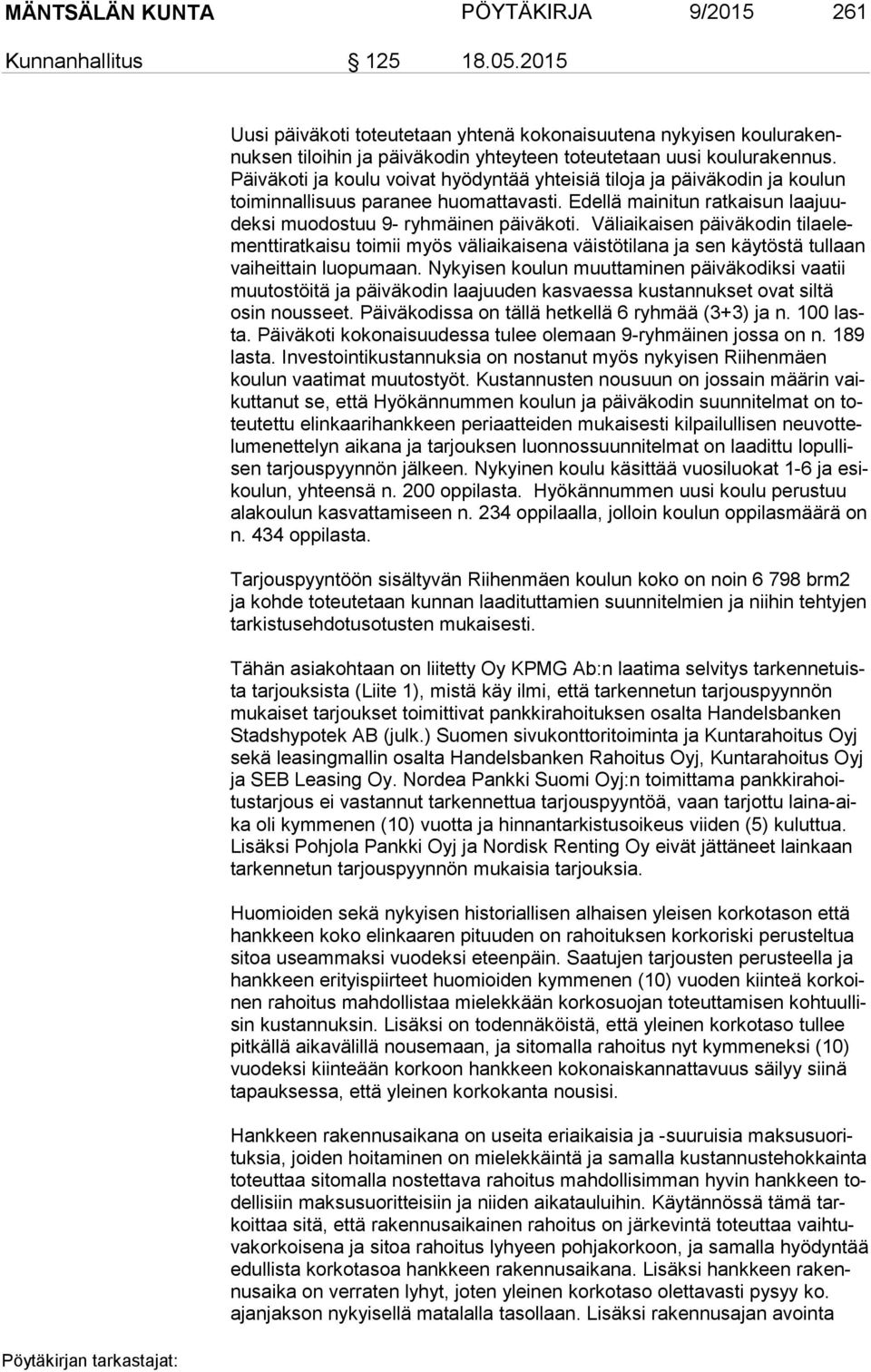 Päi vä ko ti ja koulu voivat hyödyntää yhteisiä tiloja ja päiväkodin ja koulun toi min nal li suus paranee huomattavasti. Edellä mainitun ratkaisun laa juudek si muodostuu 9- ryhmäinen päiväkoti.