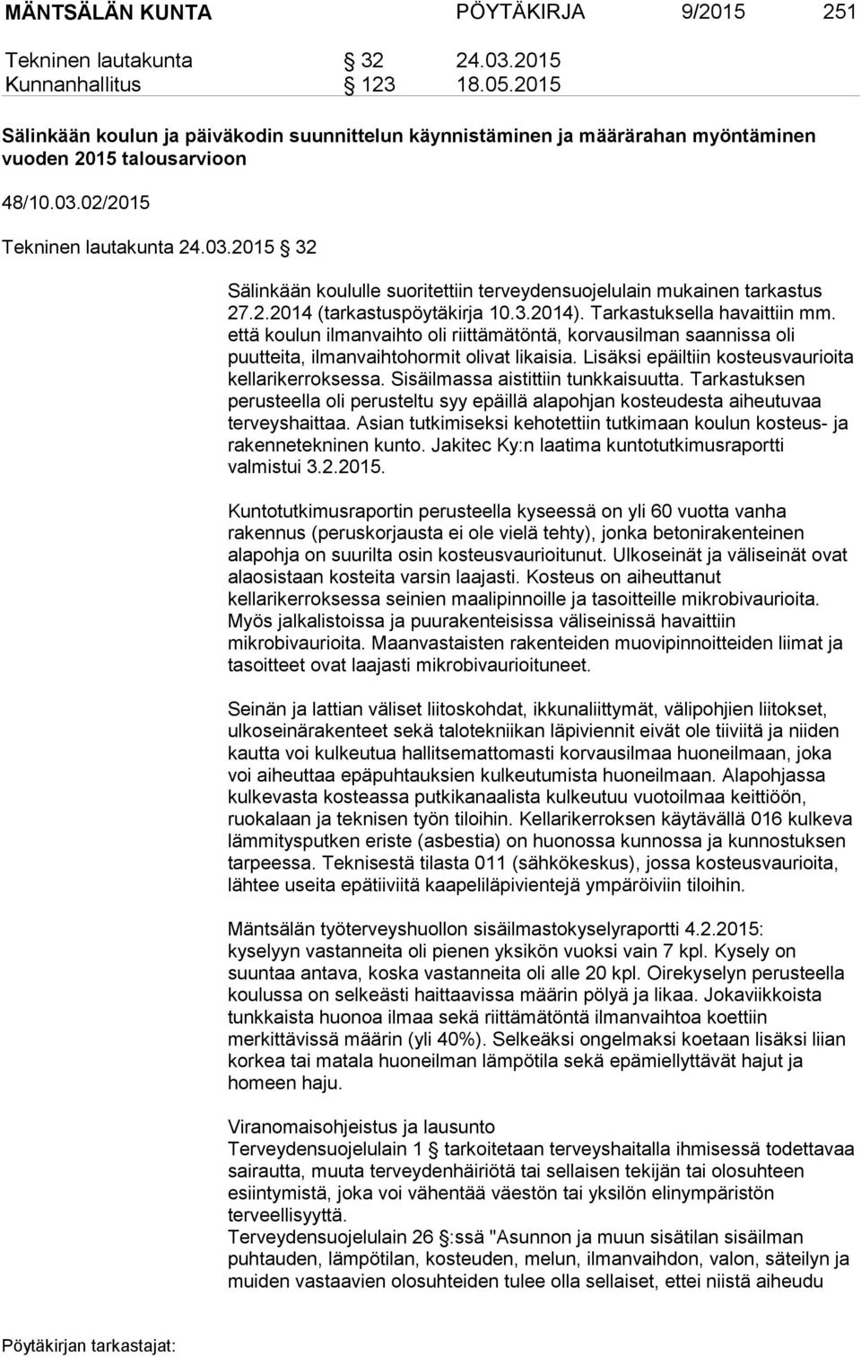 02/2015 Tekninen lautakunta 24.03.2015 32 Sälinkään koululle suoritettiin terveydensuojelulain mukainen tarkastus 27.2.2014 (tarkastuspöytäkirja 10.3.2014). Tarkastuksella havaittiin mm.