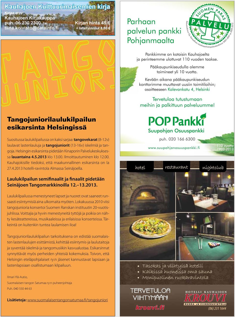 ja tangoja. Helsingin esikarsinta pidetään Kinaporin Palvelukeskuksessa lauantaina 4.5.2013 klo 13.00. Ilmoittautuminen klo 12.00. Kauhajokisille tiedoksi, että maakunnallinen esikarsinta on la 27.4.2013 hotelli-ravintola Almassa Seinäjoella.