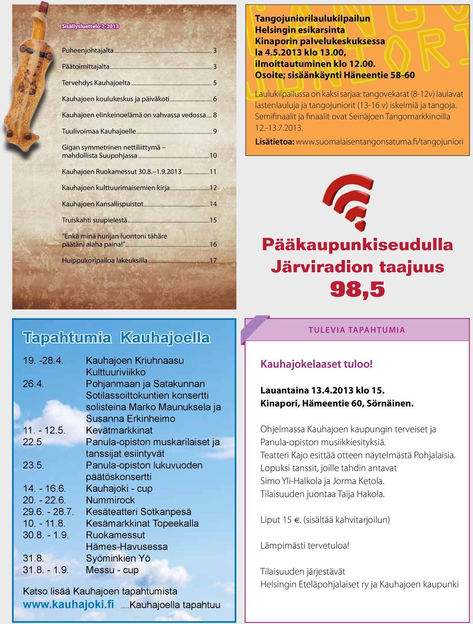 00, ilmoittautuminen klo 12.00. Osoite; sisäänkäynti Häneentie 58-60 Laulukilpailussa on kaksi sarjaa: tangovekarat (8-12v) laulavat lastenlauluja ja tangojuniorit (13-16 v) iskelmiä ja tangoja.