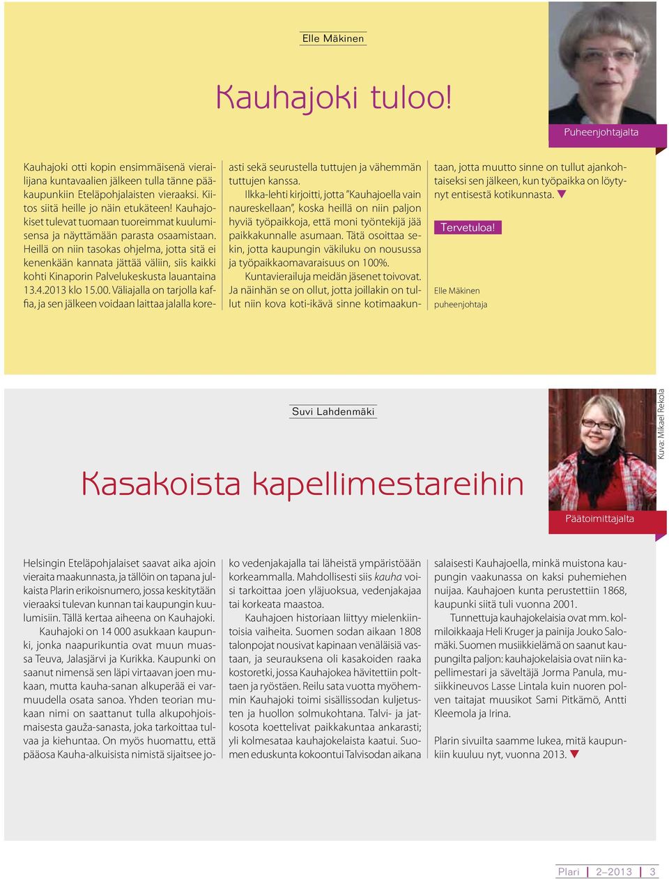 Heillä on niin tasokas ohjelma, jotta sitä ei kenenkään kannata jättää väliin, siis kaikki kohti Kinaporin Palvelukeskusta lauantaina 13.4.2013 klo 15.00.