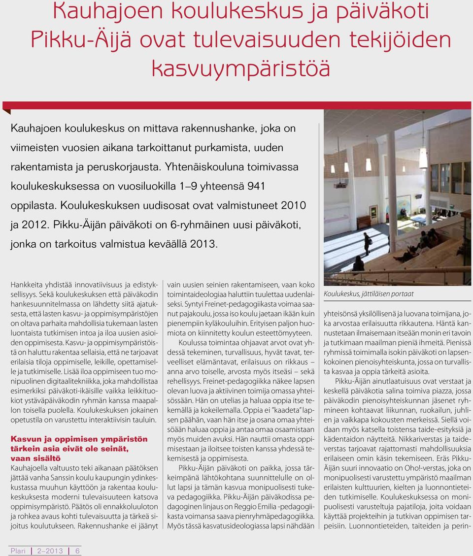 Pikku-Äijän päiväkoti on 6-ryhmäinen uusi päiväkoti, jonka on tarkoitus valmistua keväällä 2013. Hankkeita yhdistää innovatiivisuus ja edistyksellisyys.