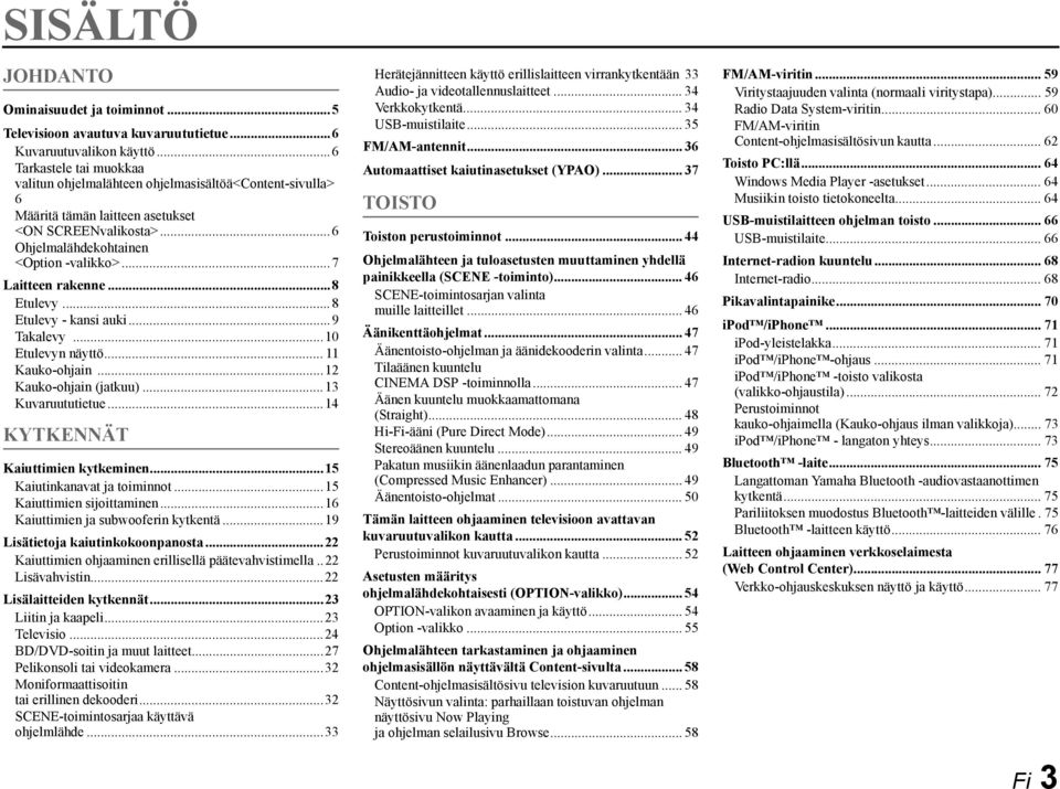 ..7 Laitteen rakenne...8 Etulevy...8 Etulevy - kansi auki...9 Takalevy...0 Etulevyn näyttö... Kauko-ohjain... Kauko-ohjain (jatkuu)...3 Kuvaruututietue...4 KYTKENNÄT Kaiuttimien kytkeminen.