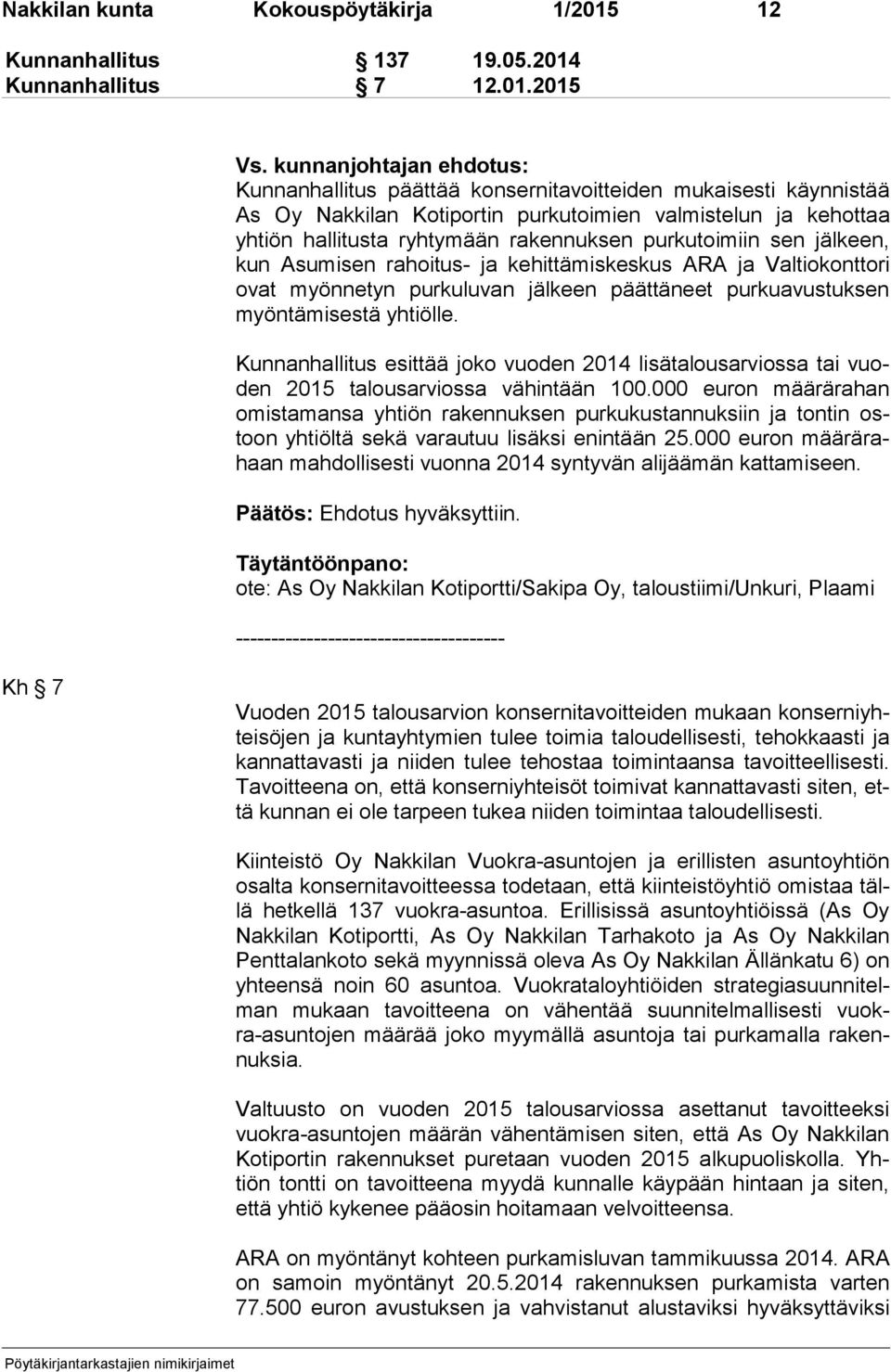 purkutoimiin sen jälkeen, kun Asumisen rahoitus- ja kehittämiskeskus ARA ja Valtiokonttori ovat myönnetyn purkuluvan jälkeen päättäneet purkuavustuksen myön tä mi ses tä yhtiölle.