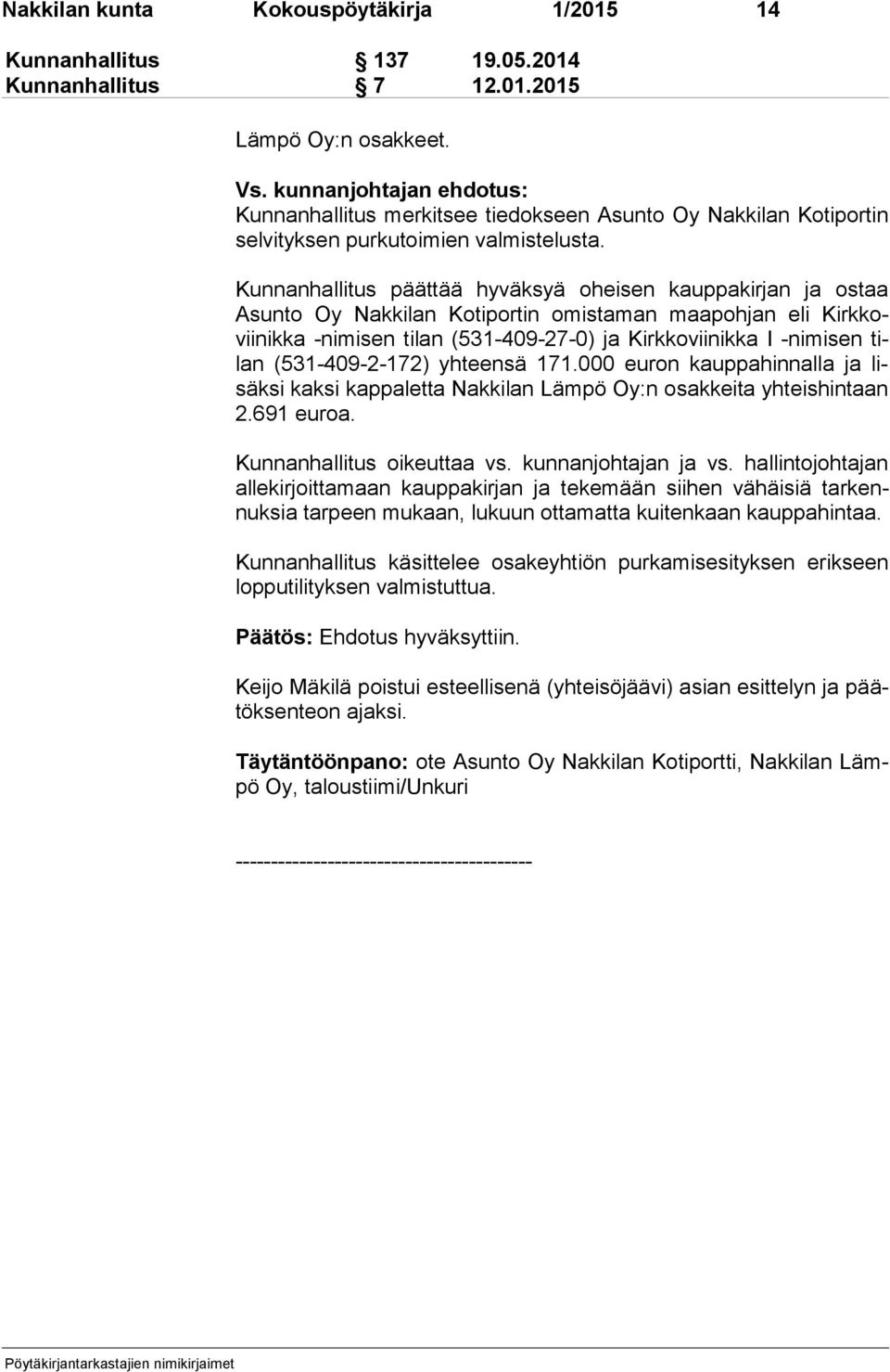 Kunnanhallitus päättää hyväksyä oheisen kauppakirjan ja ostaa Asun to Oy Nakkilan Kotiportin omistaman maapohjan eli Kirk koviinik ka -nimisen tilan (531-409-27-0) ja Kirkkoviinikka I -nimisen tilan