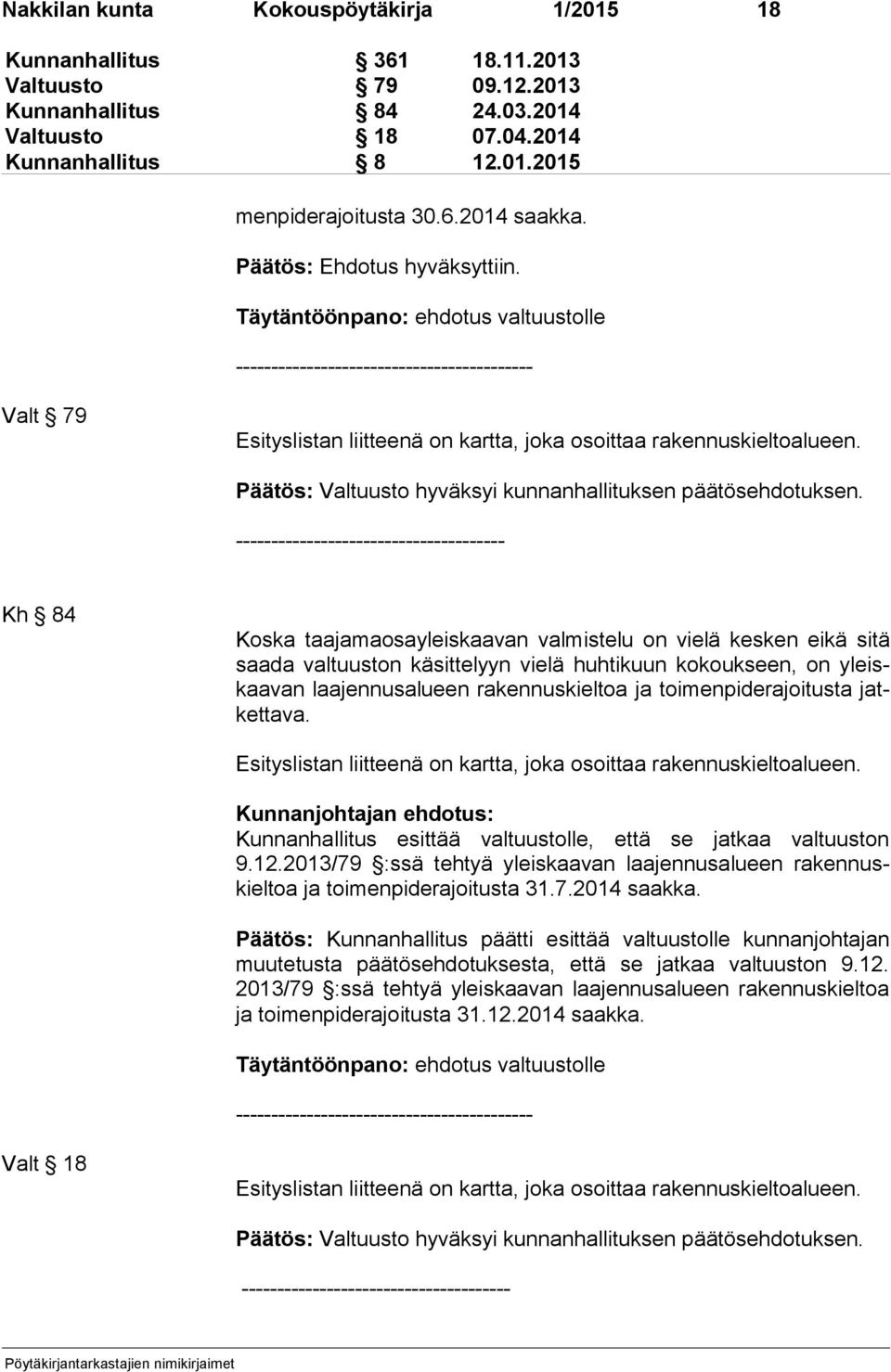 -------------------------------------- Kh 84 Koska taajamaosayleiskaavan valmistelu on vielä kesken eikä sitä saa da valtuuston käsittelyyn vielä huhtikuun kokoukseen, on yleiskaa van laajennusalueen