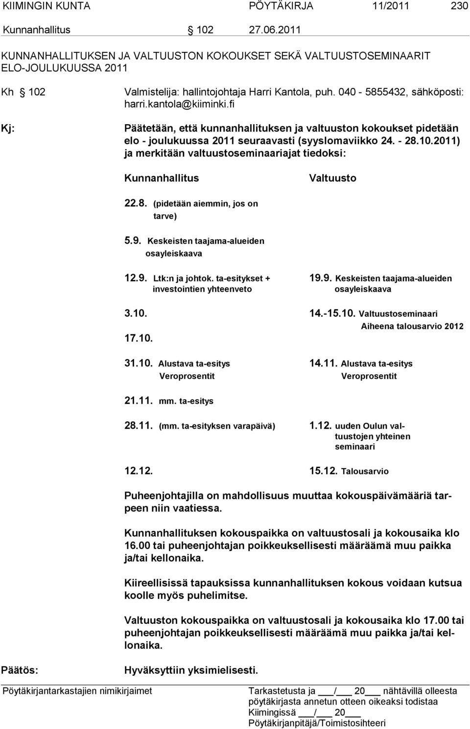 kantola@kiiminki.fi Päätetään, että kunnanhallituksen ja valtuuston kokoukset pidetään elo - joulukuussa 2011 seuraavasti (syyslomaviikko 24. - 28.10.