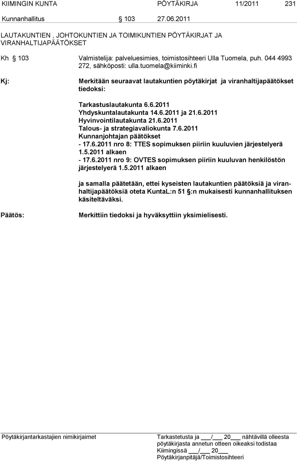 tuomela@kiiminki.fi Kj: Merkitään seuraavat lautakuntien pöytä kirjat ja viranhaltijapäätökset tiedoksi: Tarkastuslautakunta 6.6.2011 Yhdyskuntalautakunta 14.6.2011 ja 21.6.2011 Hyvinvointilautakunta 21.