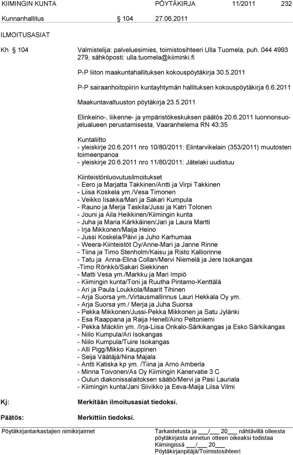 6.2011 luonnonsuojelualueen perustamisesta, Vaaranhelema RN 43:35 Kuntaliitto - yleiskirje 20.6.2011 nro 10/80/2011: Elintarvikelain (353/2011) muutosten toimeenpanoa - yleiskirje 20.6.2011 nro 11/80/2011: Jätelaki uudistuu Kiinteistönluovutusilmoitukset - Eero ja Marjatta Takkinen/Antti ja Virpi Takkinen - Liisa Koskela ym.