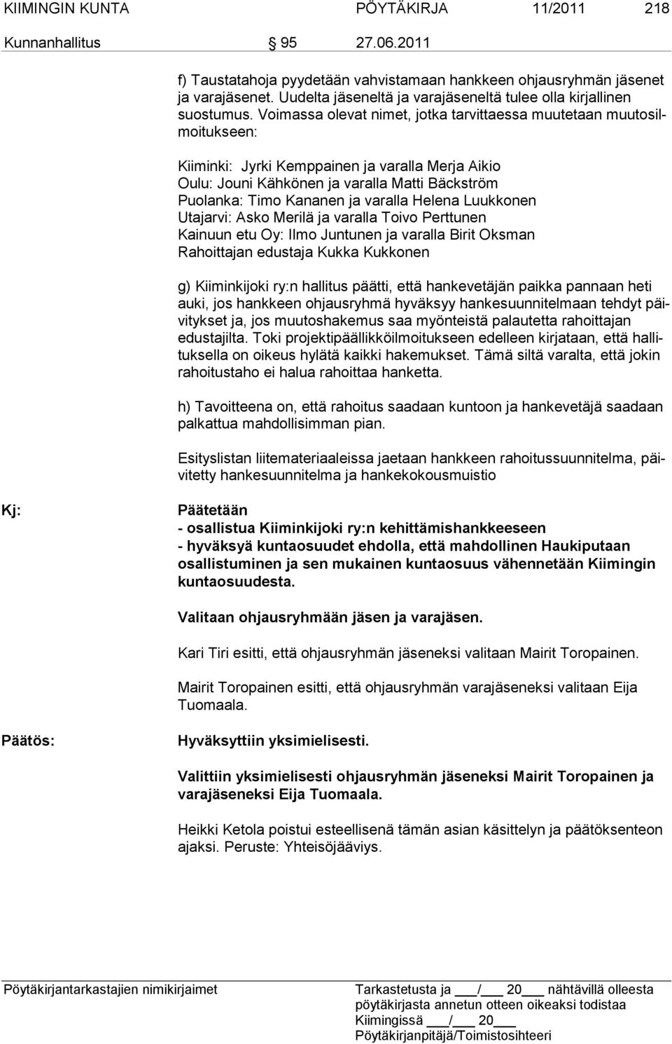 Voimassa olevat nimet, jotka tarvittaessa muutetaan muutosilmoitukseen: Kiiminki: Jyrki Kemppainen ja varalla Merja Aikio Oulu: Jouni Kähkönen ja varalla Matti Bäckström Puolanka: Timo Kananen ja