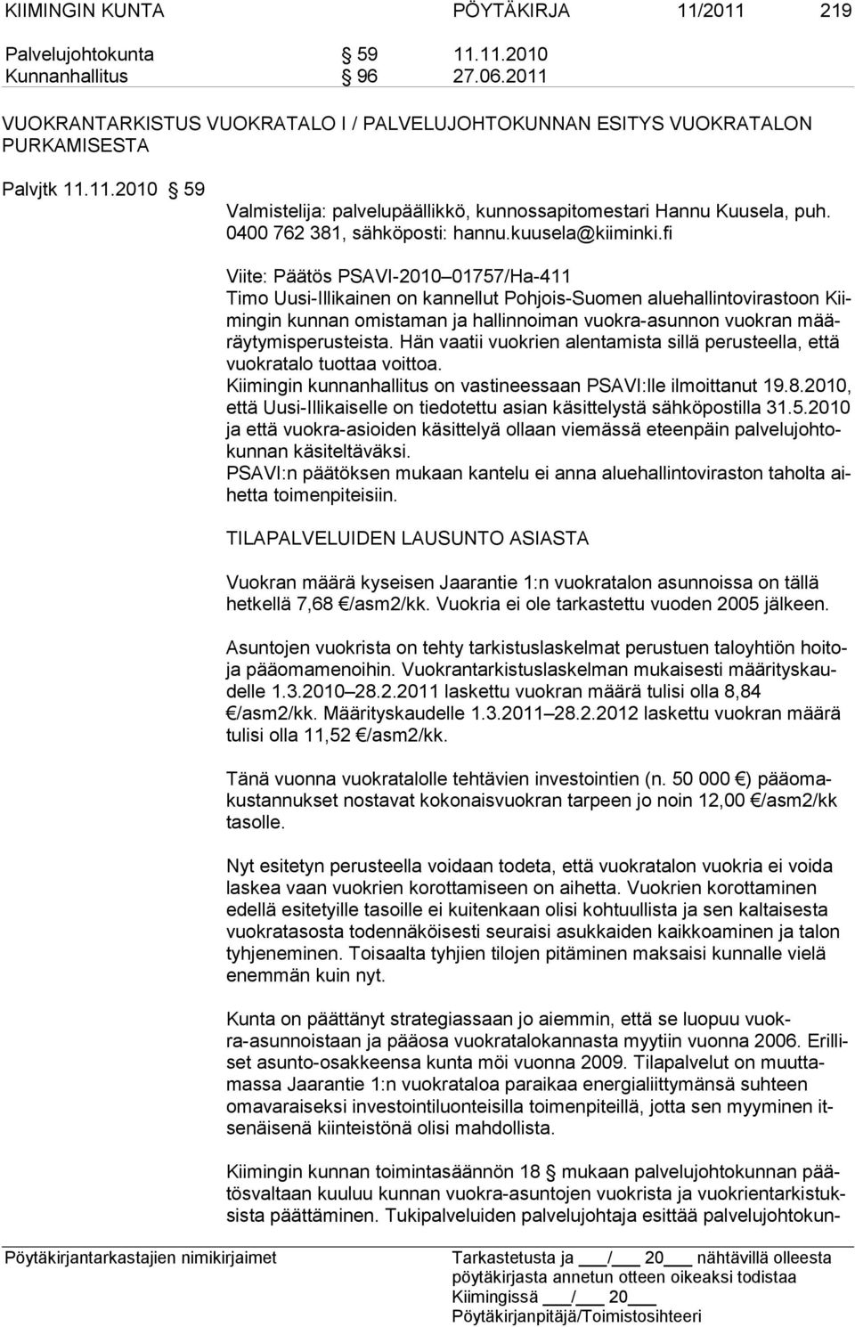 fi Viite: Päätös PSAVI-2010 01757/Ha-411 Timo Uusi-Illikainen on kannellut Pohjois-Suomen aluehallintovirastoon Kiimingin kunnan omista man ja hallinnoiman vuokra-asunnon vuokran