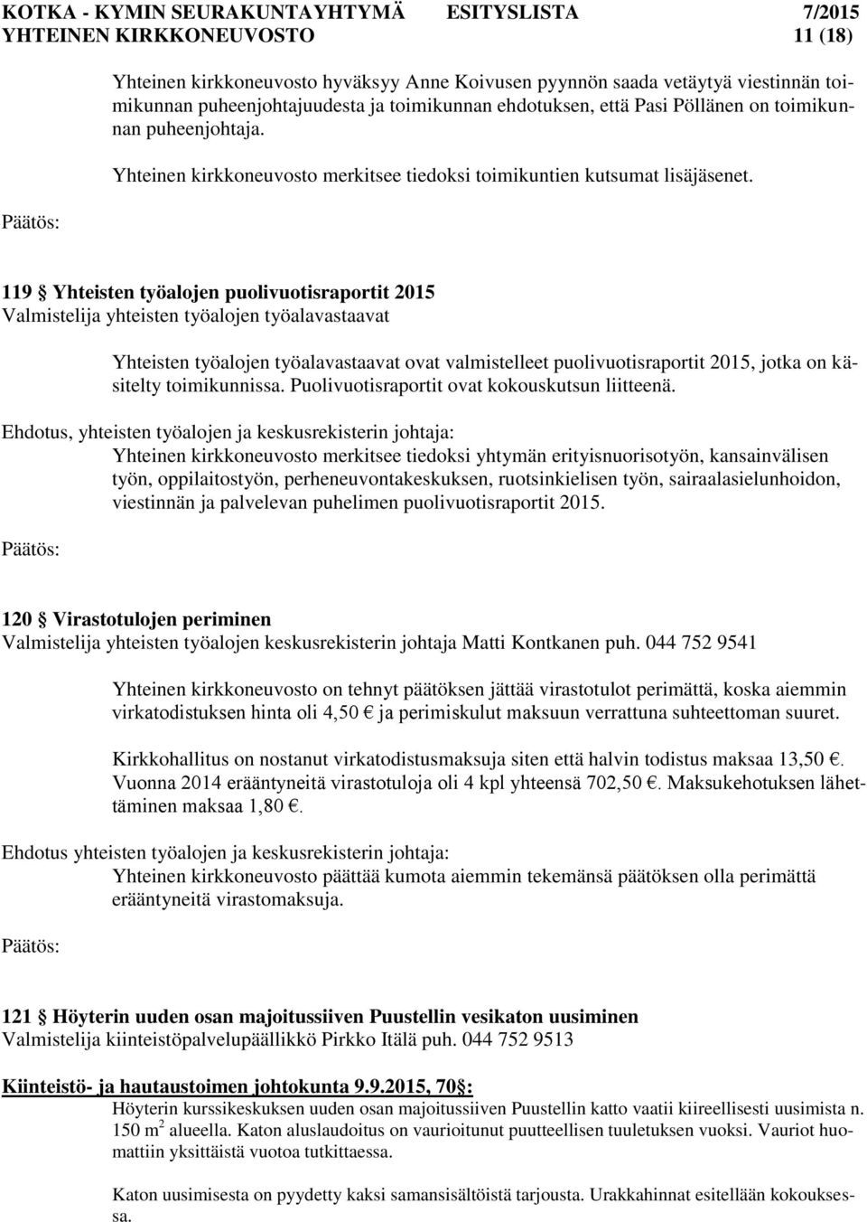 119 Yhteisten työalojen puolivuotisraportit 2015 Valmistelija yhteisten työalojen työalavastaavat Yhteisten työalojen työalavastaavat ovat valmistelleet puolivuotisraportit 2015, jotka on käsitelty