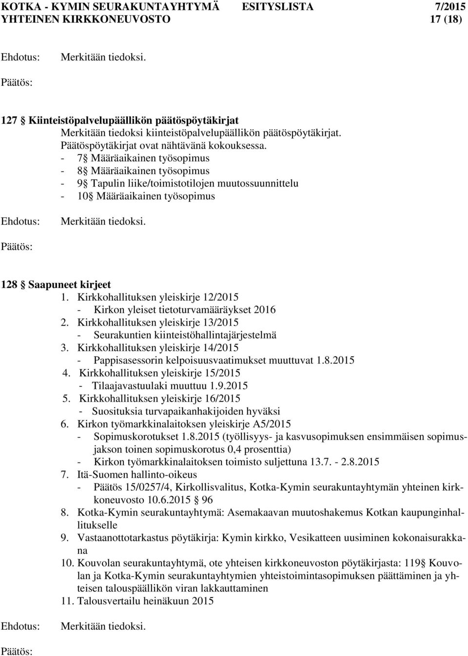 - 7 Määräaikainen työsopimus - 8 Määräaikainen työsopimus - 9 Tapulin liike/toimistotilojen muutossuunnittelu - 10 Määräaikainen työsopimus Ehdotus: Merkitään tiedoksi. 128 Saapuneet kirjeet 1.