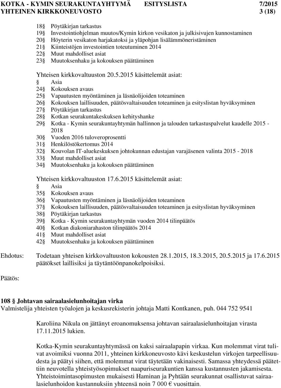 2015 käsittelemät asiat: Asia 24 Kokouksen avaus 25 Vapautusten myöntäminen ja läsnäolijoiden toteaminen 26 Kokouksen laillisuuden, päätösvaltaisuuden toteaminen ja esityslistan hyväksyminen 27