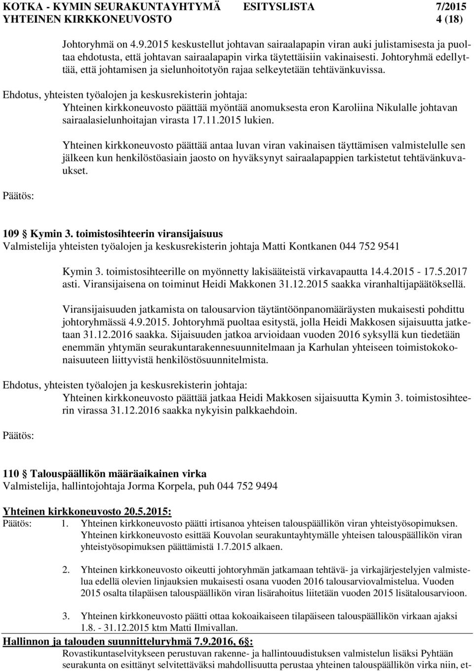 Ehdotus, yhteisten työalojen ja keskusrekisterin johtaja: Yhteinen kirkkoneuvosto päättää myöntää anomuksesta eron Karoliina Nikulalle johtavan sairaalasielunhoitajan virasta 17.11.2015 lukien.