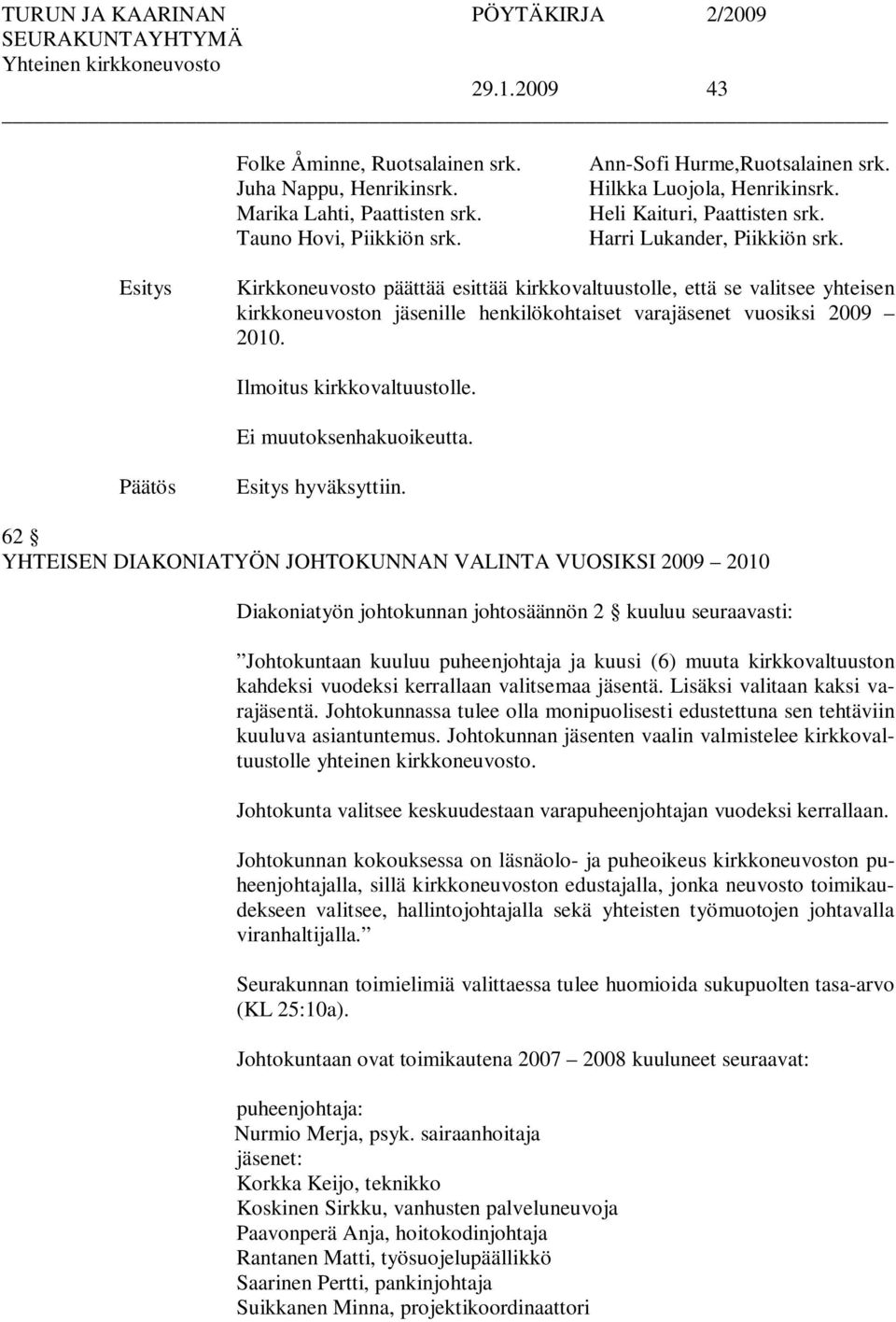 Kirkkoneuvosto päättää esittää kirkkovaltuustolle, että se valitsee yhteisen kirkkoneuvoston jäsenille henkilökohtaiset varajäsenet vuosiksi 2009 2010. Ilmoitus kirkkovaltuustolle.