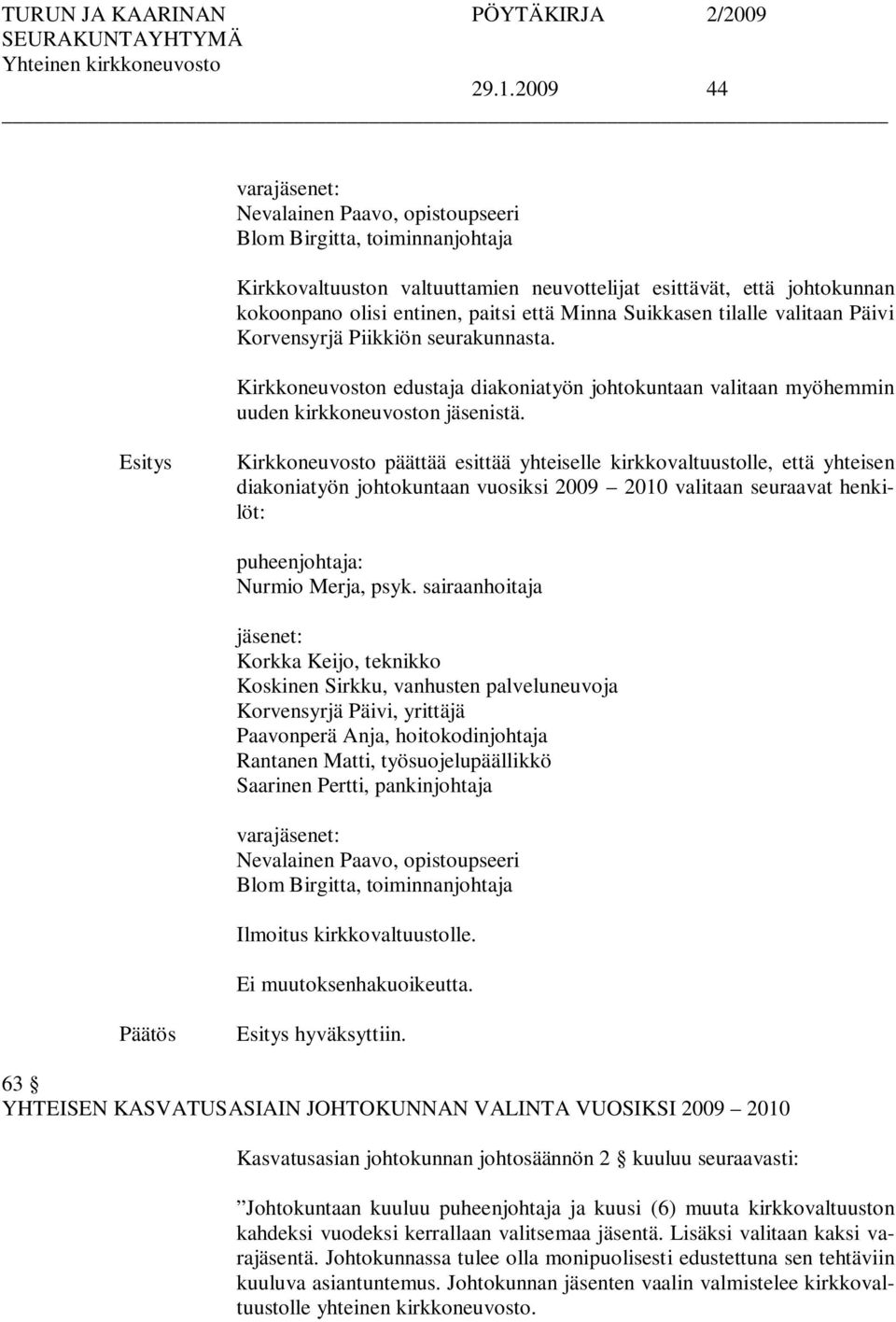 Kirkkoneuvosto päättää esittää yhteiselle kirkkovaltuustolle, että yhteisen diakoniatyön johtokuntaan vuosiksi 2009 2010 valitaan seuraavat henkilöt: puheenjohtaja: Nurmio Merja, psyk.