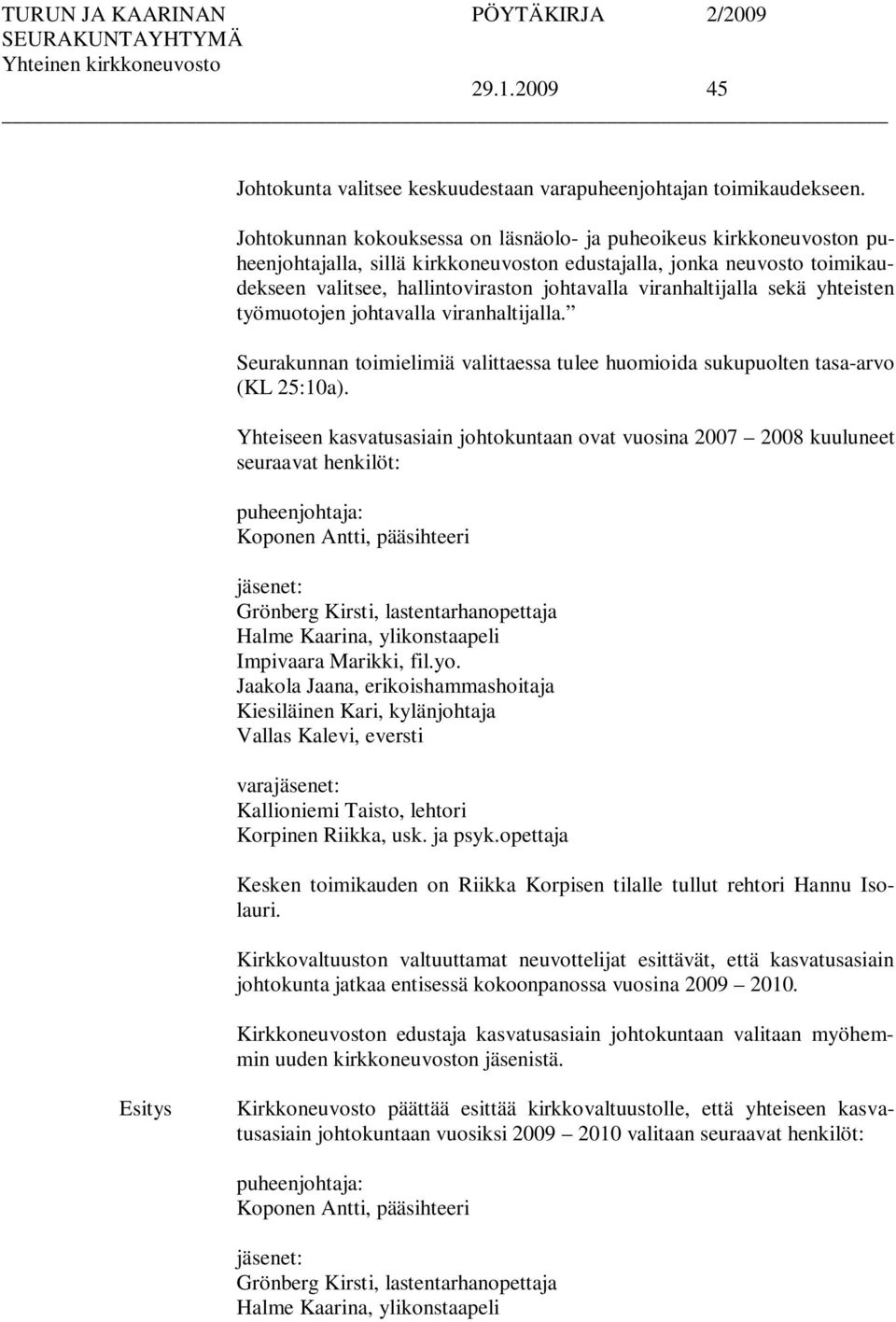 viranhaltijalla sekä yhteisten työmuotojen johtavalla viranhaltijalla. Seurakunnan toimielimiä valittaessa tulee huomioida sukupuolten tasa-arvo (KL 25:10a).