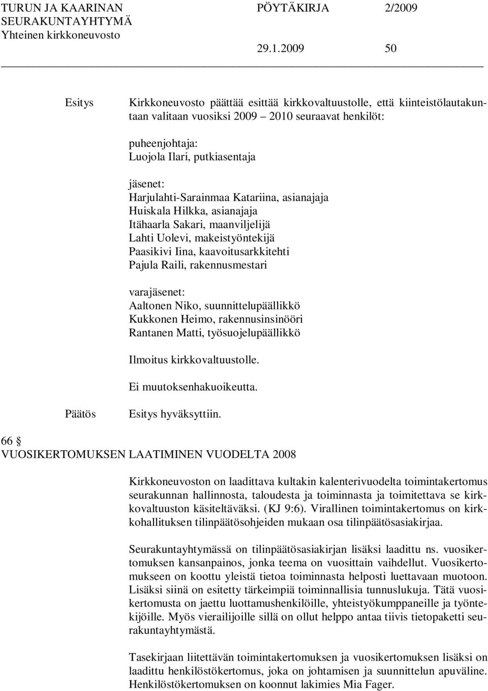 varajäsenet: Aaltonen Niko, suunnittelupäällikkö Kukkonen Heimo, rakennusinsinööri Rantanen Matti, työsuojelupäällikkö Ilmoitus kirkkovaltuustolle. Ei muutoksenhakuoikeutta. hyväksyttiin.