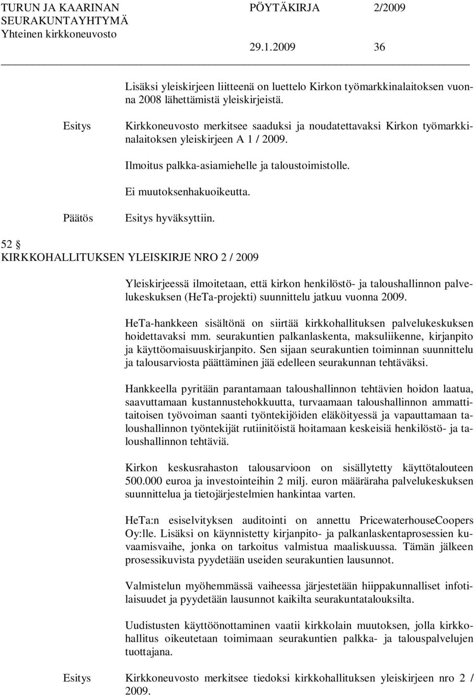 52 KIRKKOHALLITUKSEN YLEISKIRJE NRO 2 / 2009 Yleiskirjeessä ilmoitetaan, että kirkon henkilöstö- ja taloushallinnon palvelukeskuksen (HeTa-projekti) suunnittelu jatkuu vuonna 2009.