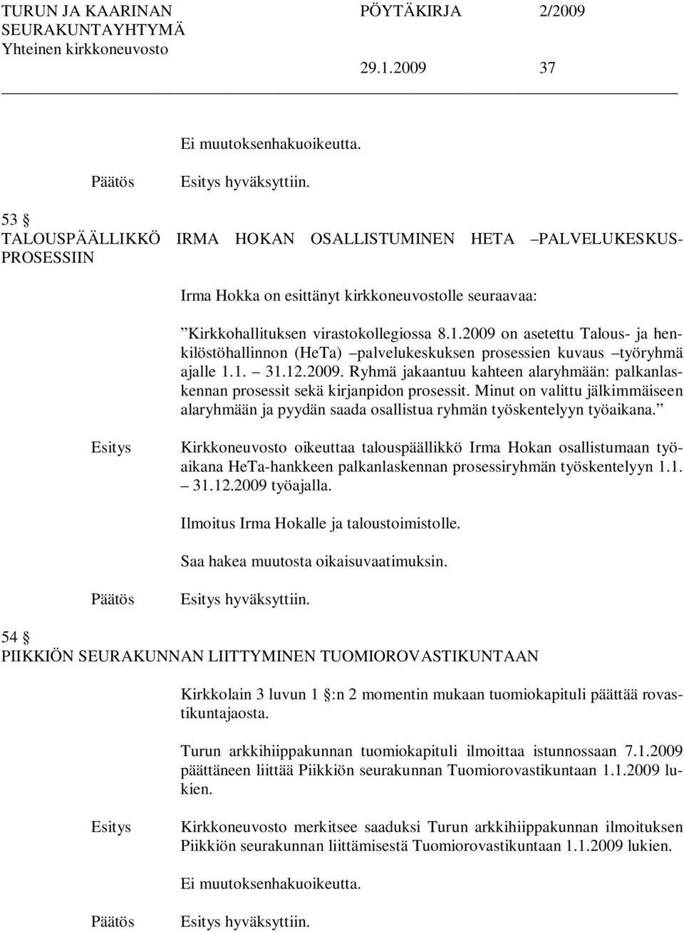 2009 on asetettu Talous- ja henkilöstöhallinnon (HeTa) palvelukeskuksen prosessien kuvaus työryhmä ajalle 1.1. 31.12.2009. Ryhmä jakaantuu kahteen alaryhmään: palkanlaskennan prosessit sekä kirjanpidon prosessit.