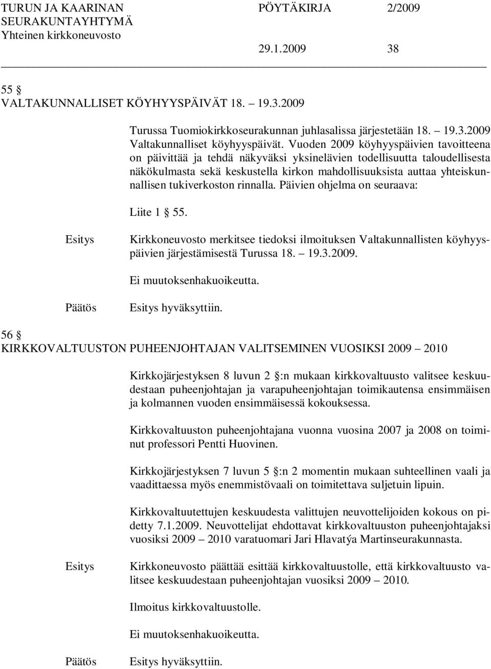 tukiverkoston rinnalla. Päivien ohjelma on seuraava: Liite 1 55. Kirkkoneuvosto merkitsee tiedoksi ilmoituksen Valtakunnallisten köyhyyspäivien järjestämisestä Turussa 18. 19.3.2009.