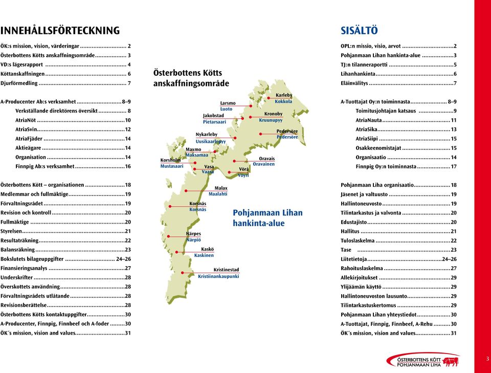 ..18 Medlemmar och fullmäktige...19 Förvaltningsrådet...19 Revision och kontroll...20 Fullmäktige...20 Styrelsen...21 Resultaträkning...22 Balansräkning...23 Bokslutets bilageuppgifter.