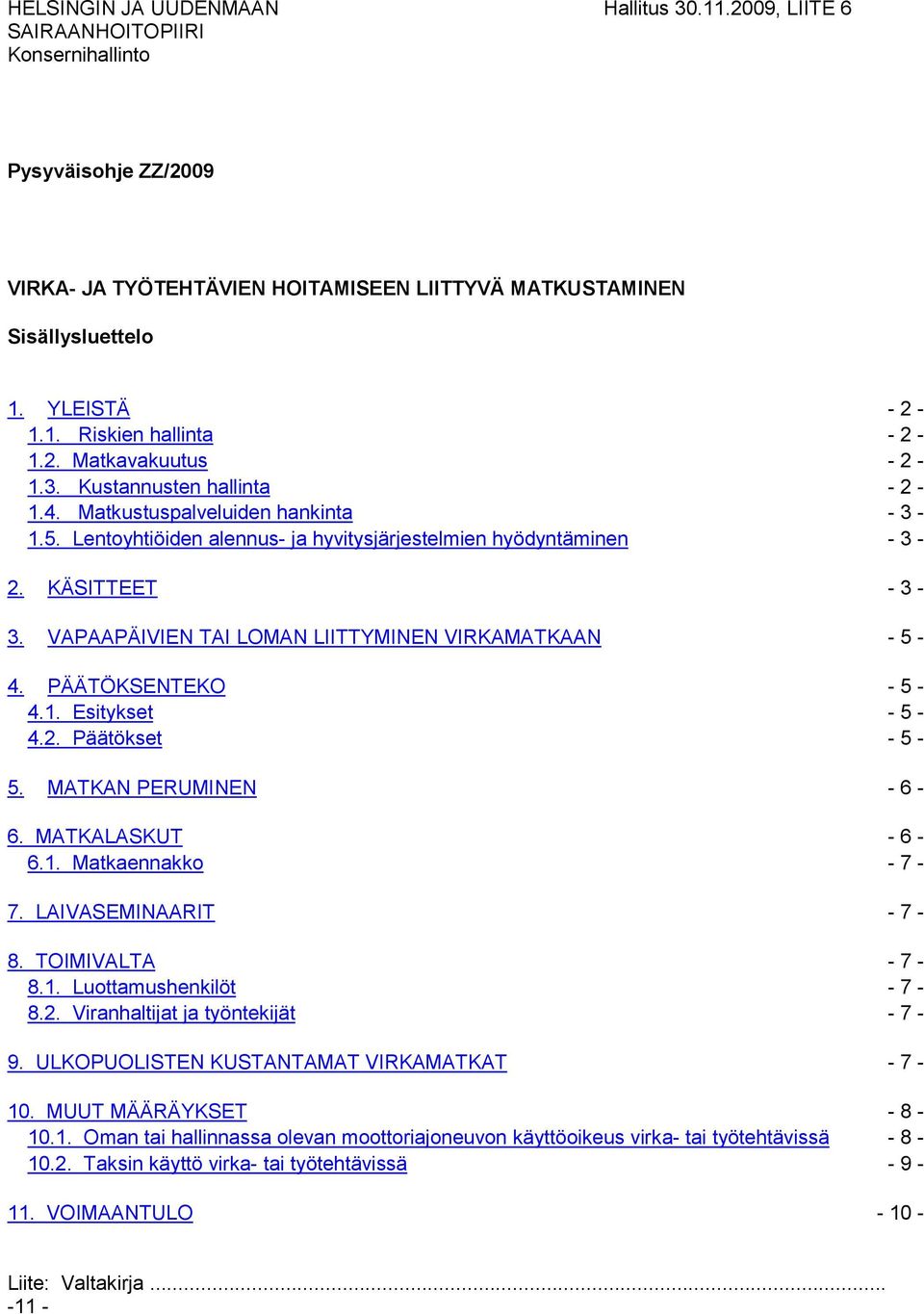 KÄSITTEET - 3-3. VAPAAPÄIVIEN TAI LOMAN LIITTYMINEN VIRKAMATKAAN - 5-4. PÄÄTÖKSENTEKO - 5-4.1. Esitykset - 5-4.2. Päätökset - 5-5. MATKAN PERUMINEN - 6-6. MATKALASKUT - 6-6.1. Matkaennakko - 7-7.