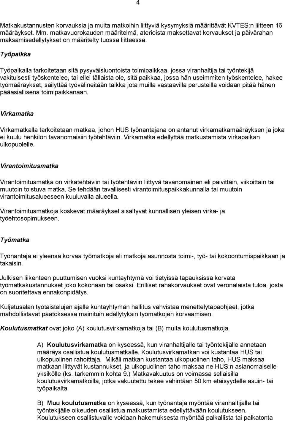 Työpaikka Työpaikalla tarkoitetaan sitä pysyväisluontoista toimipaikkaa, jossa viranhaltija tai työntekijä vakituisesti työskentelee, tai ellei tällaista ole, sitä paikkaa, jossa hän useimmiten