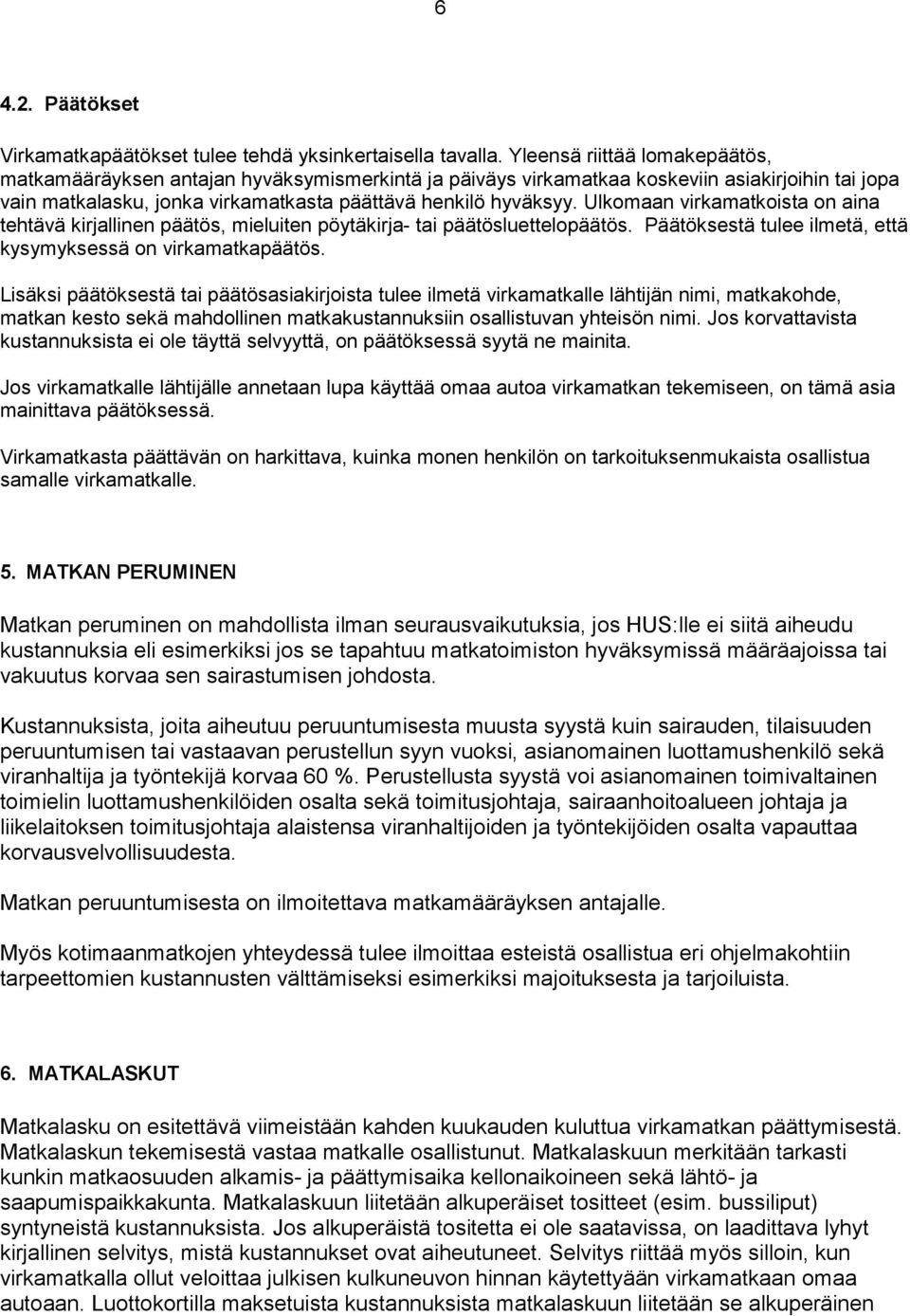 Ulkomaan virkamatkoista on aina tehtävä kirjallinen päätös, mieluiten pöytäkirja- tai päätösluettelopäätös. Päätöksestä tulee ilmetä, että kysymyksessä on virkamatkapäätös.