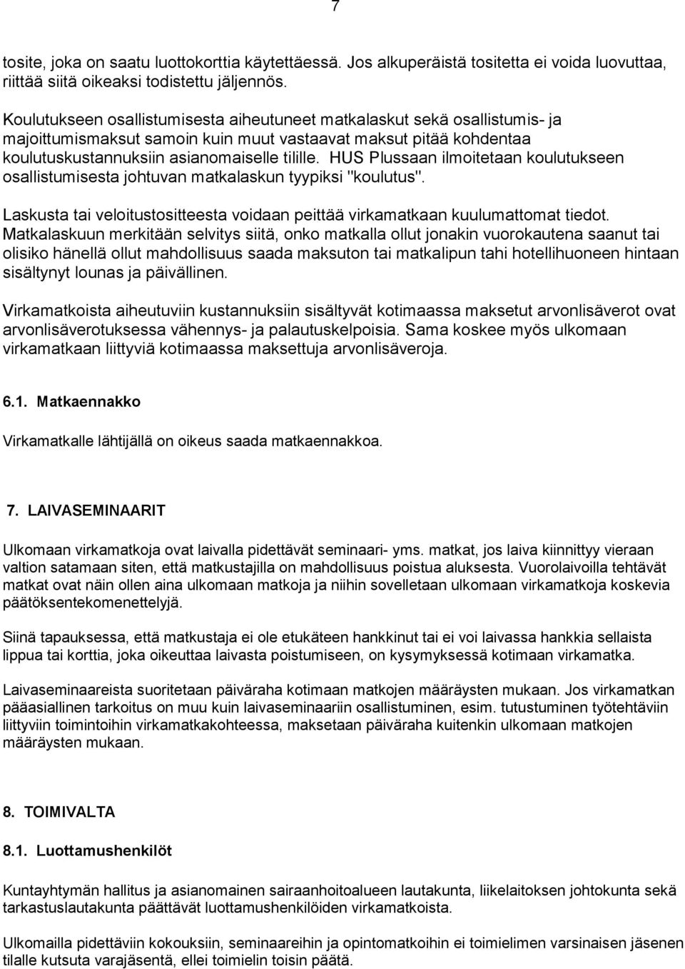 HUS Plussaan ilmoitetaan koulutukseen osallistumisesta johtuvan matkalaskun tyypiksi "koulutus". Laskusta tai veloitustositteesta voidaan peittää virkamatkaan kuulumattomat tiedot.