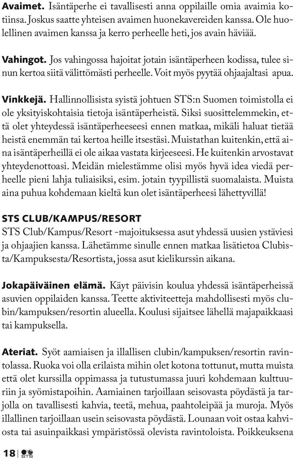 Voit myös pyytää ohjaajaltasi apua. Vinkkejä. Hallinnollisista syistä johtuen STS:n Suomen toimistolla ei ole yksityiskohtaisia tietoja isäntäperheistä.