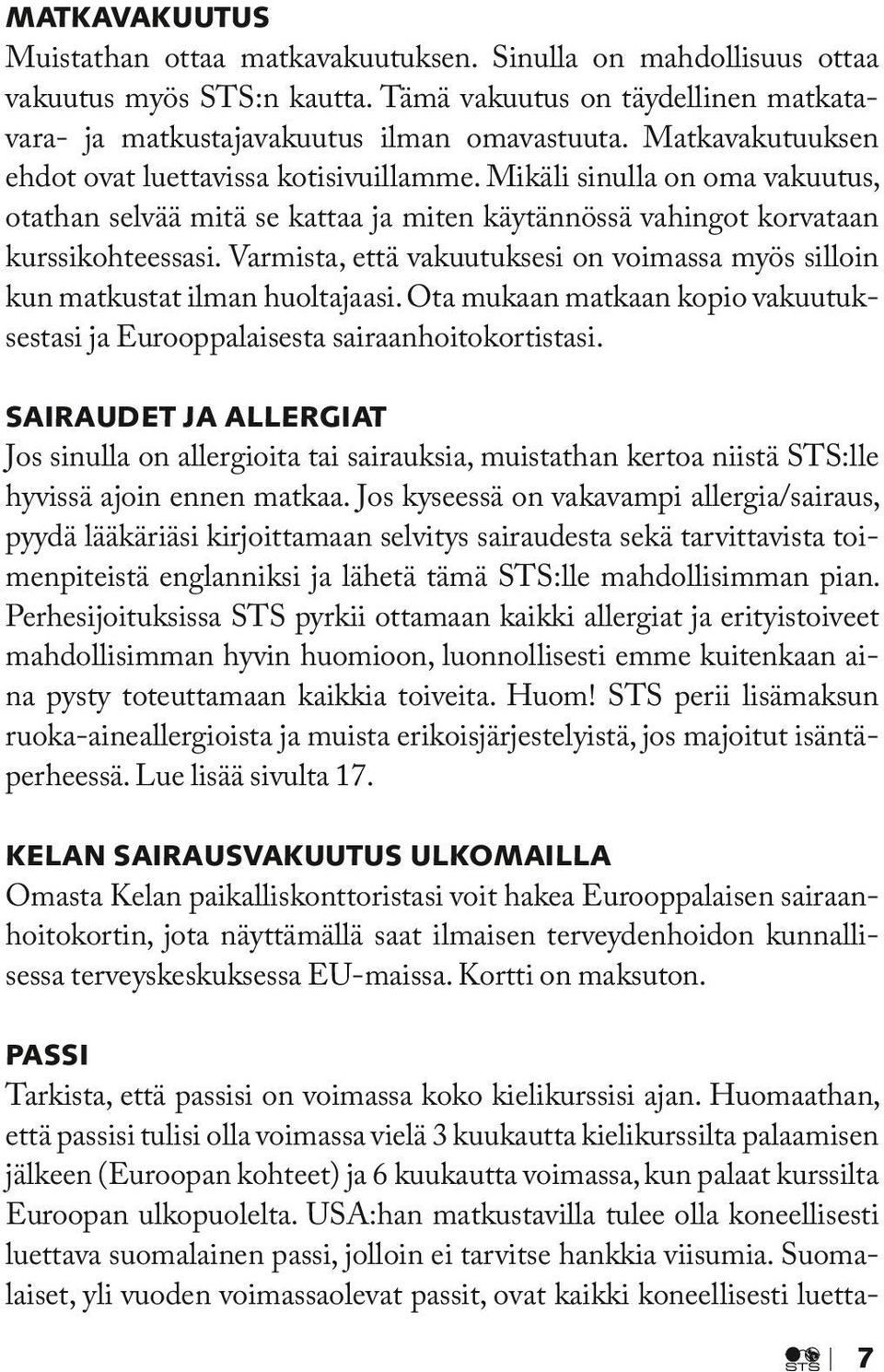 Varmista, että vakuutuksesi on voimassa myös silloin kun matkustat ilman huoltajaasi. Ota mukaan matkaan kopio vakuutuksestasi ja Eurooppalaisesta sairaanhoitokortistasi.