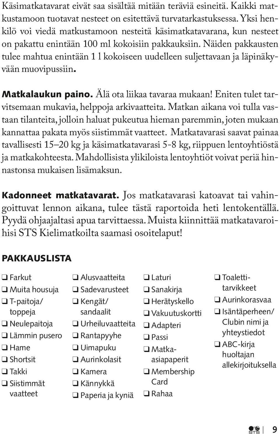 Näiden pakkausten tulee mahtua enintään 1 l kokoiseen uudelleen suljettavaan ja läpinäkyvään muovipussiin. Matkalaukun paino. Älä ota liikaa tavaraa mukaan!