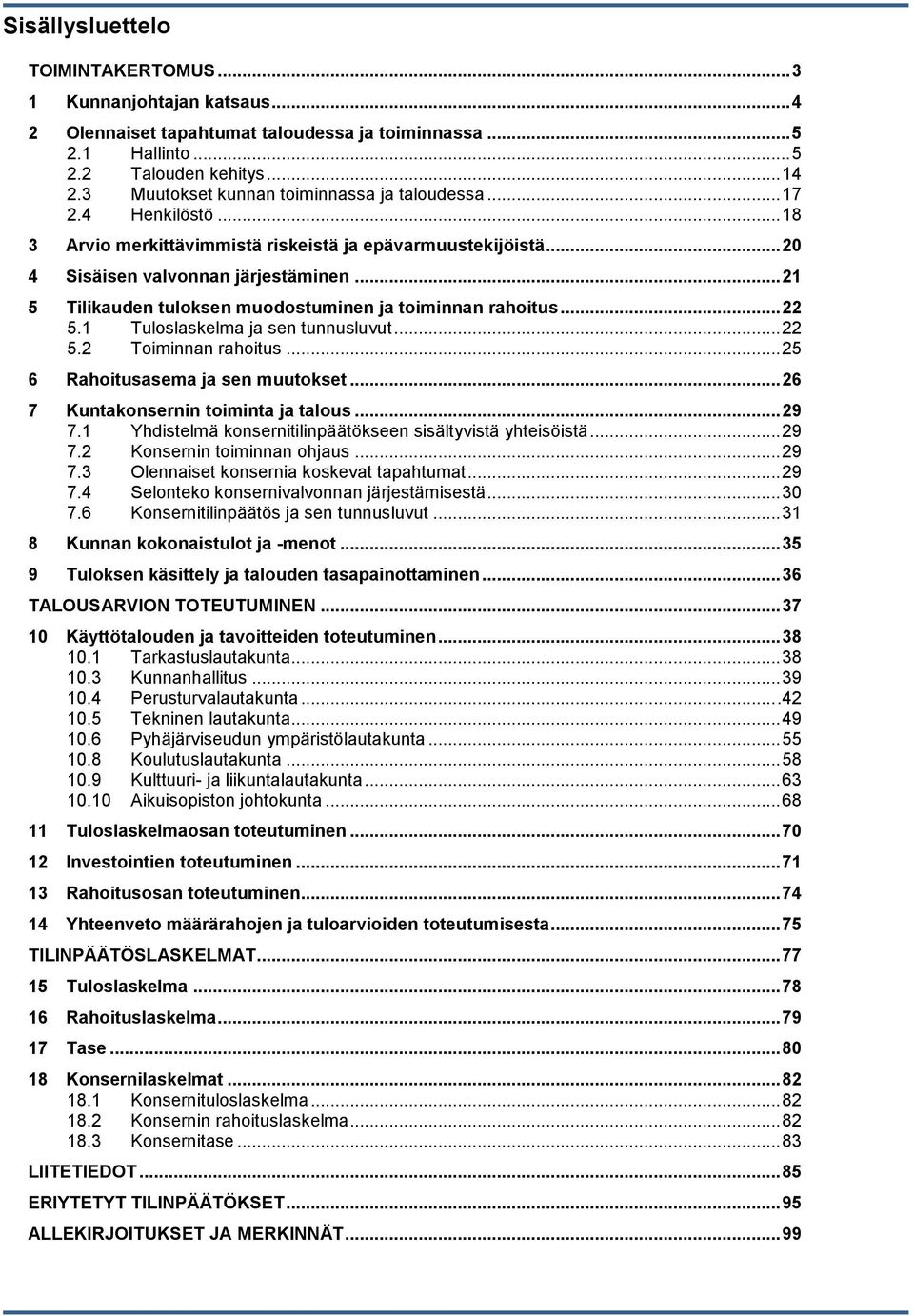 .. 21 5 Tilikauden tuloksen muodostuminen ja toiminnan rahoitus... 22 5.1 Tuloslaskelma ja sen tunnusluvut... 22 5.2 Toiminnan rahoitus... 25 6 Rahoitusasema ja sen muutokset.