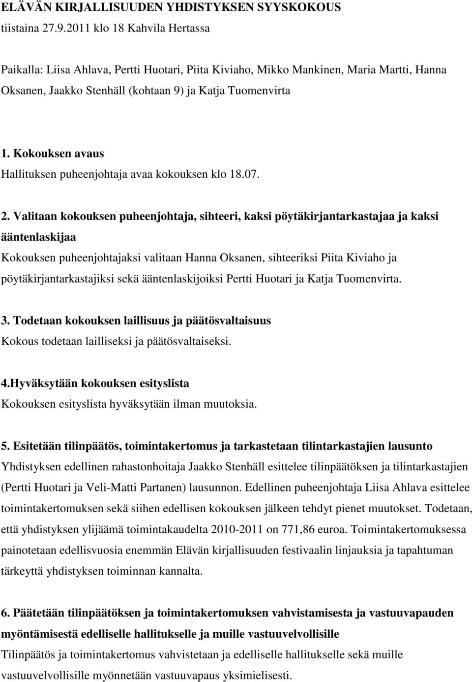 Kokouksen avaus Hallituksen puheenjohtaja avaa kokouksen klo 18.07. 2.