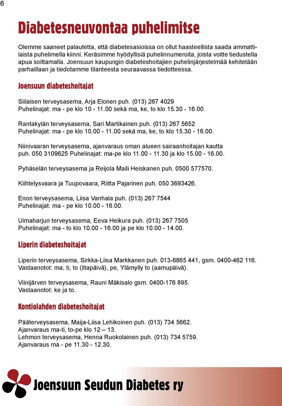 Joensuun kaupungin diabeteshoitajien puhelinjärjestelmää kehitetään parhaillaan ja tiedotamme tilanteesta seuraavassa tiedotteessa. Joensuun diabeteshoitajat Siilaisen terveysasema, Arja Elonen puh.