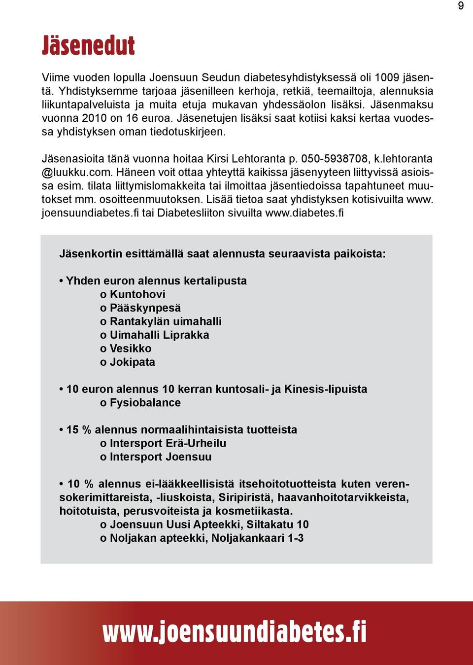 Jäsenetujen lisäksi saat kotiisi kaksi kertaa vuodessa yhdistyksen oman tiedotuskirjeen. Jäsenasioita tänä vuonna hoitaa Kirsi Lehtoranta p. 050-5938708, k.lehtoranta @luukku.com.