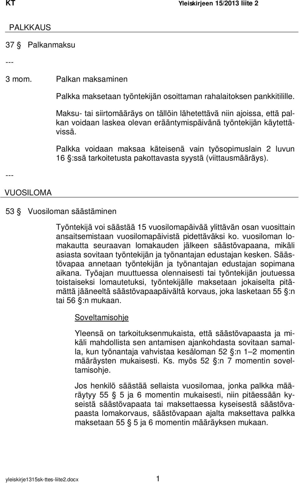 Palkka voidaan maksaa käteisenä vain työsopimuslain 2 luvun 16 :ssä tarkoitetusta pakottavasta syystä (viittausmääräys).