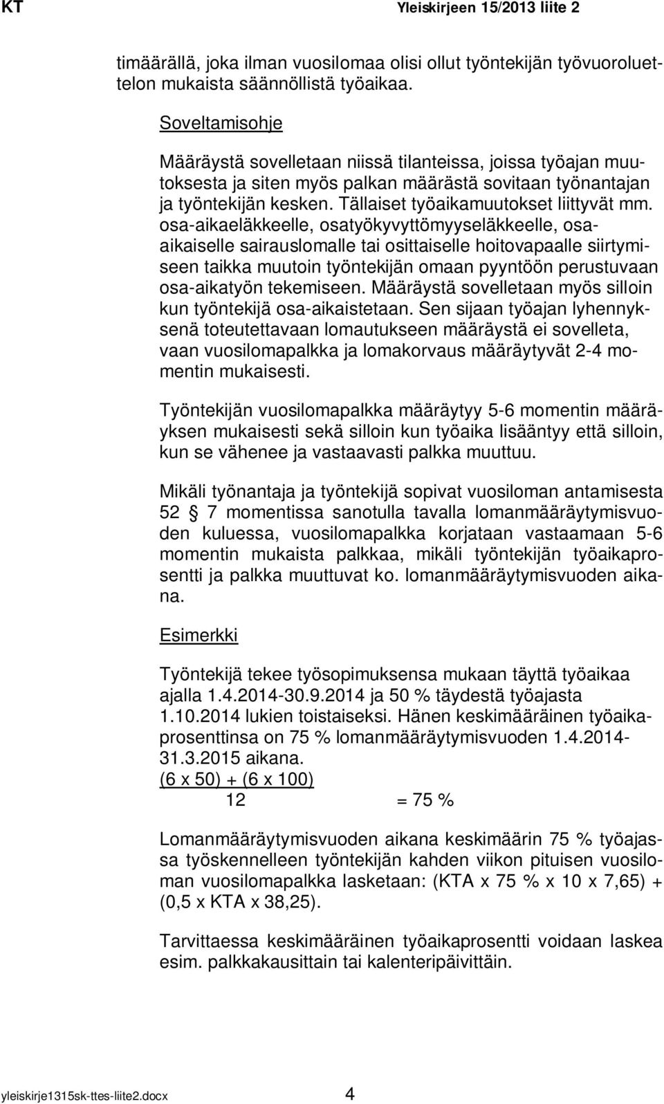 osa-aikaeläkkeelle, osatyökyvyttömyyseläkkeelle, osaaikaiselle sairauslomalle tai osittaiselle hoitovapaalle siirtymiseen taikka muutoin työntekijän omaan pyyntöön perustuvaan osa-aikatyön tekemiseen.