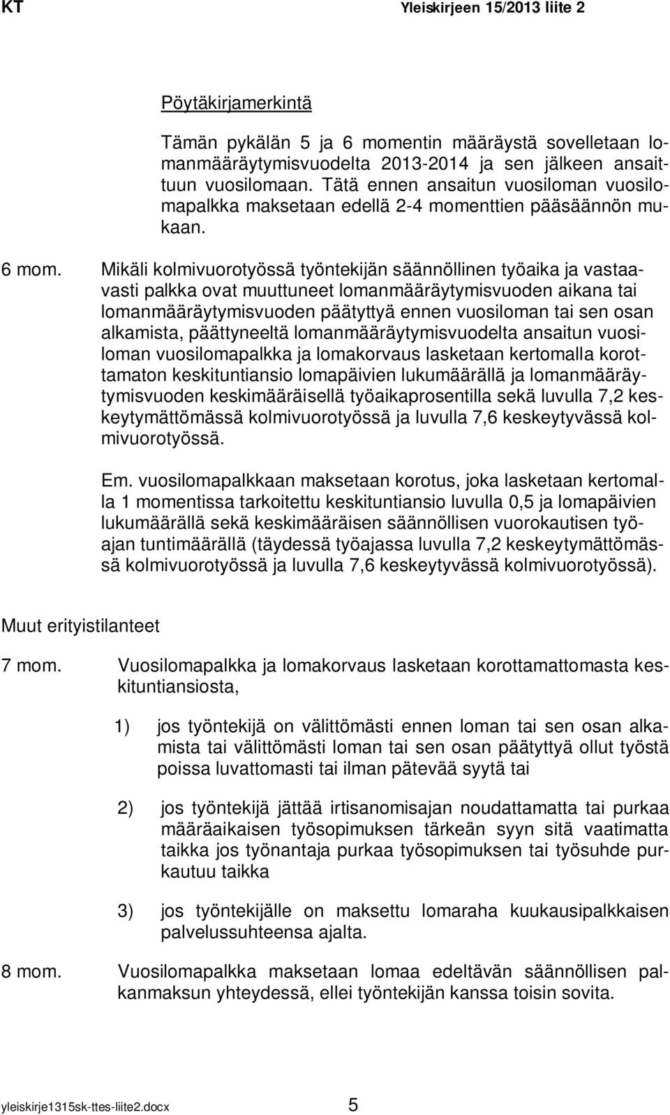 Mikäli kolmivuorotyössä työntekijän säännöllinen työaika ja vastaavasti palkka ovat muuttuneet lomanmääräytymisvuoden aikana tai lomanmääräytymisvuoden päätyttyä ennen vuosiloman tai sen osan