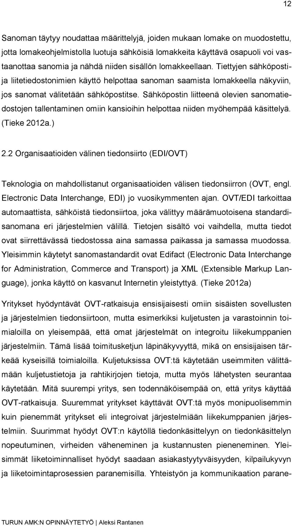 Sähköpostin liitteenä olevien sanomatiedostojen tallentaminen omiin kansioihin helpottaa niiden myöhempää käsittelyä. (Tieke 2012a.) 2.