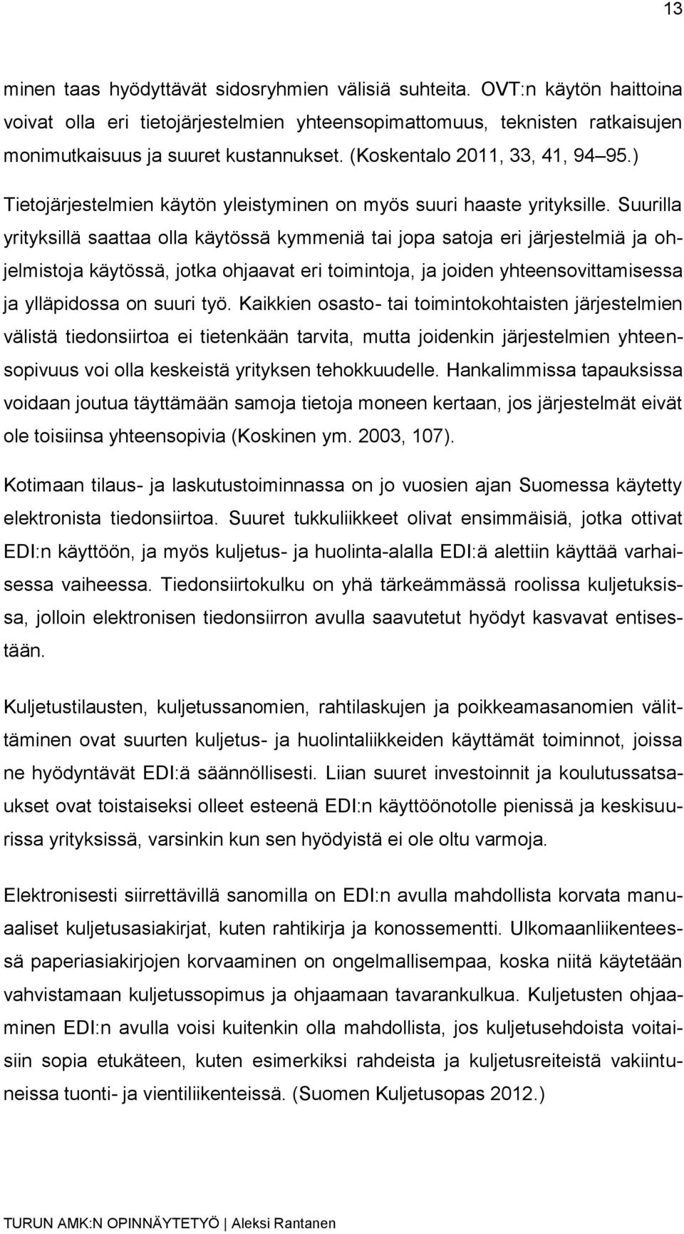 Suurilla yrityksillä saattaa olla käytössä kymmeniä tai jopa satoja eri järjestelmiä ja ohjelmistoja käytössä, jotka ohjaavat eri toimintoja, ja joiden yhteensovittamisessa ja ylläpidossa on suuri