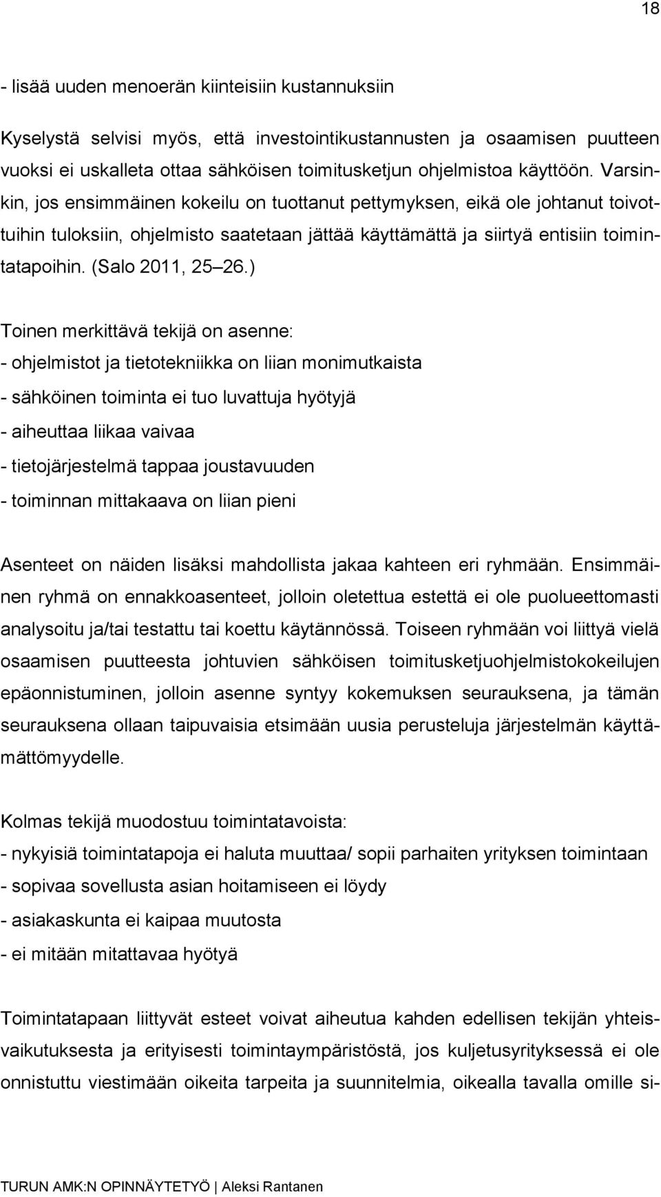 ) Toinen merkittävä tekijä on asenne: - ohjelmistot ja tietotekniikka on liian monimutkaista - sähköinen toiminta ei tuo luvattuja hyötyjä - aiheuttaa liikaa vaivaa - tietojärjestelmä tappaa