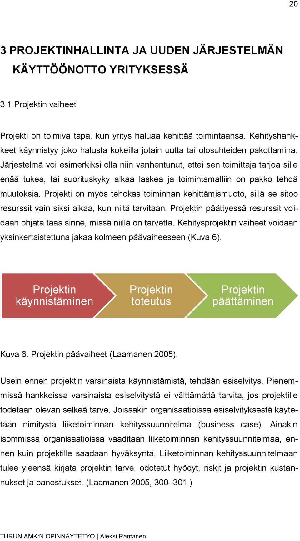 Järjestelmä voi esimerkiksi olla niin vanhentunut, ettei sen toimittaja tarjoa sille enää tukea, tai suorituskyky alkaa laskea ja toimintamalliin on pakko tehdä muutoksia.