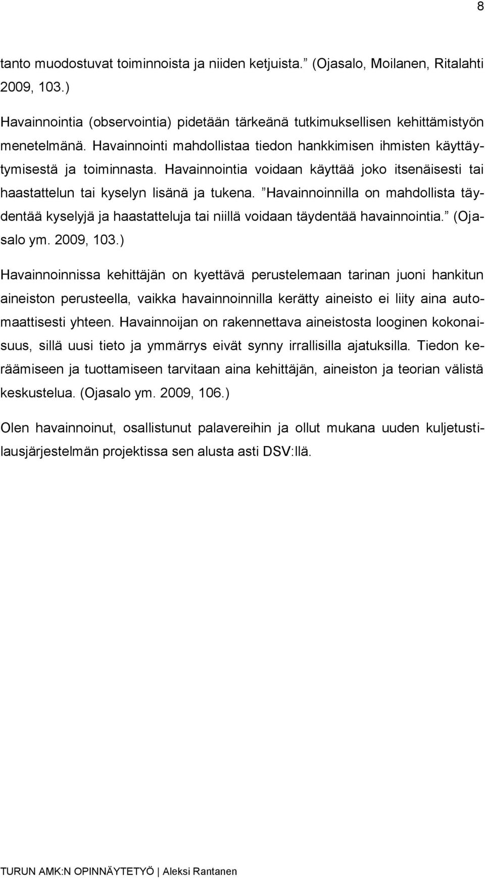 Havainnoinnilla on mahdollista täydentää kyselyjä ja haastatteluja tai niillä voidaan täydentää havainnointia. (Ojasalo ym. 2009, 103.