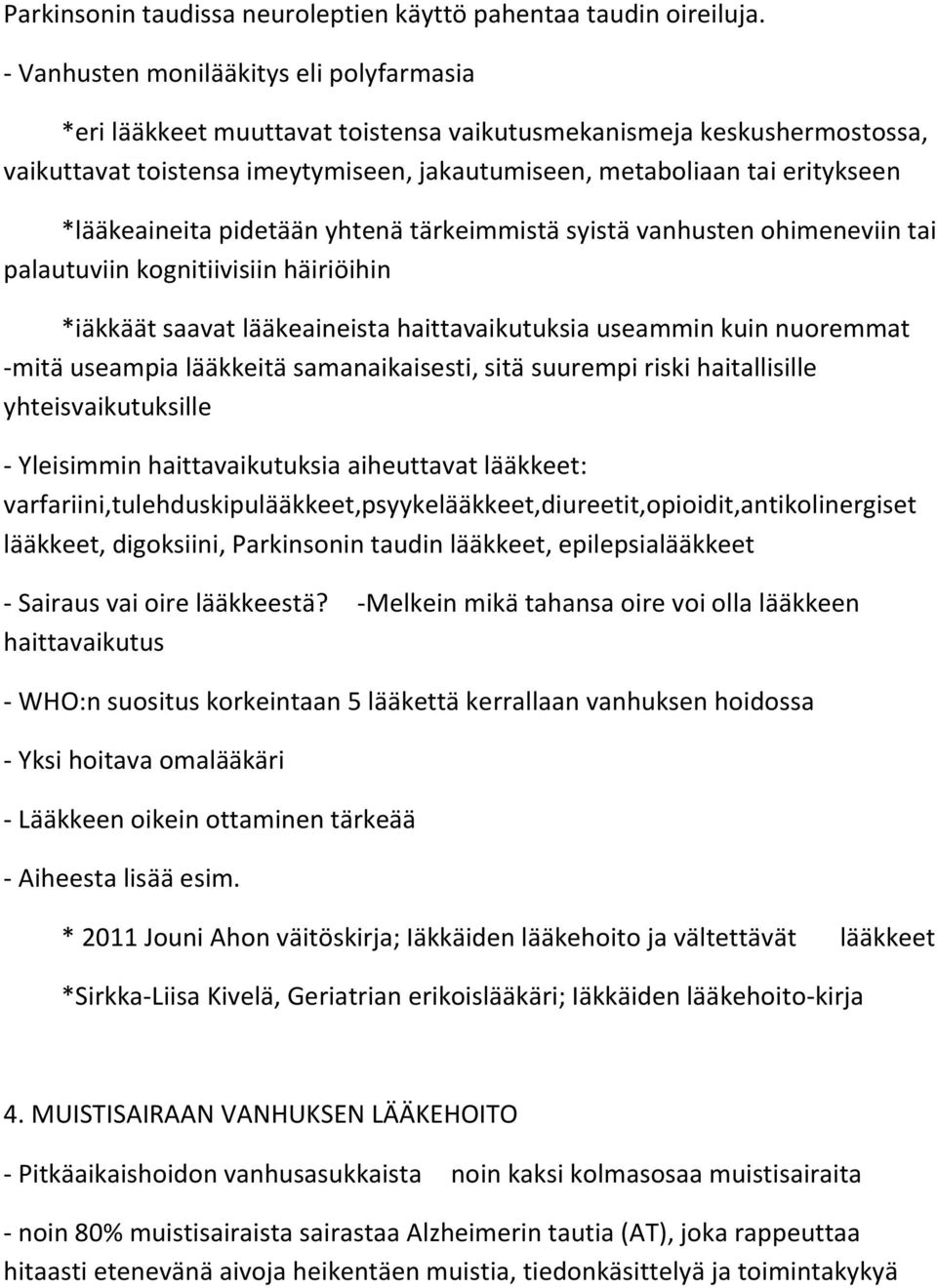 *lääkeaineita pidetään yhtenä tärkeimmistä syistä vanhusten ohimeneviin tai palautuviin kognitiivisiin häiriöihin *iäkkäät saavat lääkeaineista haittavaikutuksia useammin kuin nuoremmat -mitä