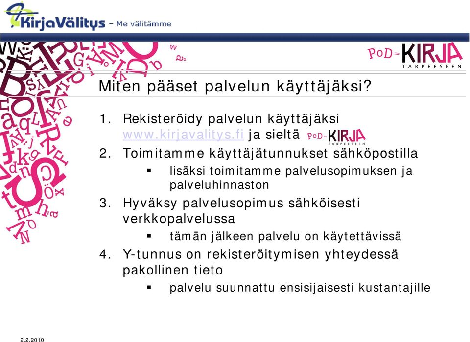 Toimitamme käyttäjätunnukset sähköpostilla lisäksi toimitamme palvelusopimuksen ja palveluhinnaston 3.