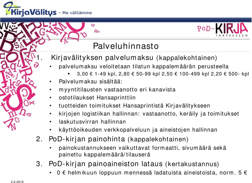 sisältää: myyntitilausten vastaanotto eri kanavista ostotilaukset Hansaprinttiin tuotteiden toimitukset Hansaprintistä Kirjavälitykseen kirjojen logistiikan hallinnan: vastaanotto,