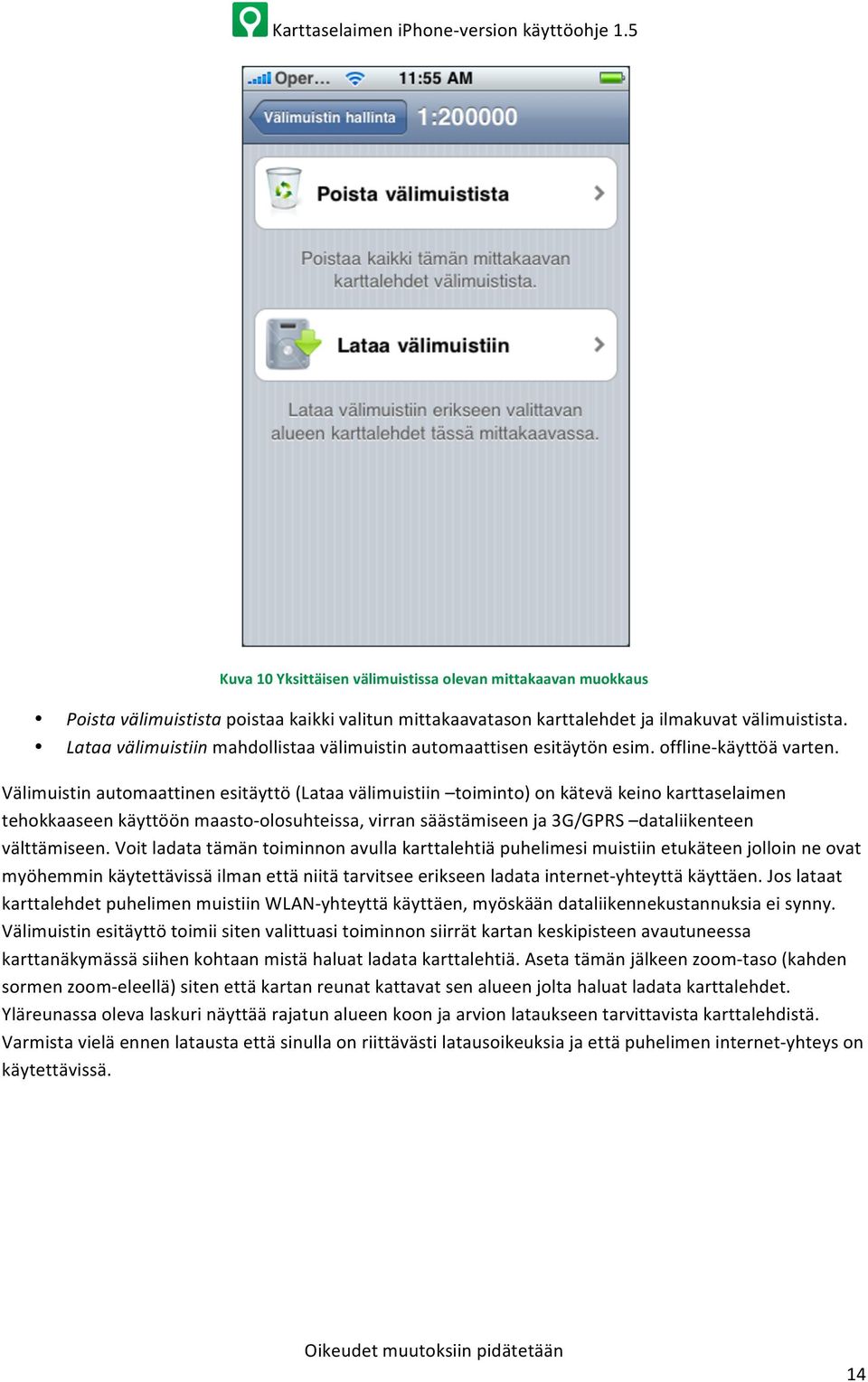 Välimuistin automaattinen esitäyttö (Lataa välimuistiin toiminto) on kätevä keino karttaselaimen tehokkaaseen käyttöön maasto- olosuhteissa, virran säästämiseen ja 3G/GPRS dataliikenteen välttämiseen.